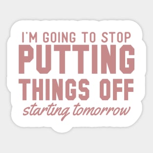 I'm Going to Stop Putting Things Off Starting Tomorrow Sticker